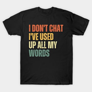 I Don't Chat I've Used Up All My Words T-Shirt